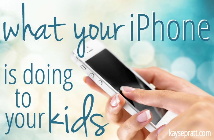 What Your iPhone is Doing To Your Kids - KaysePratt.com