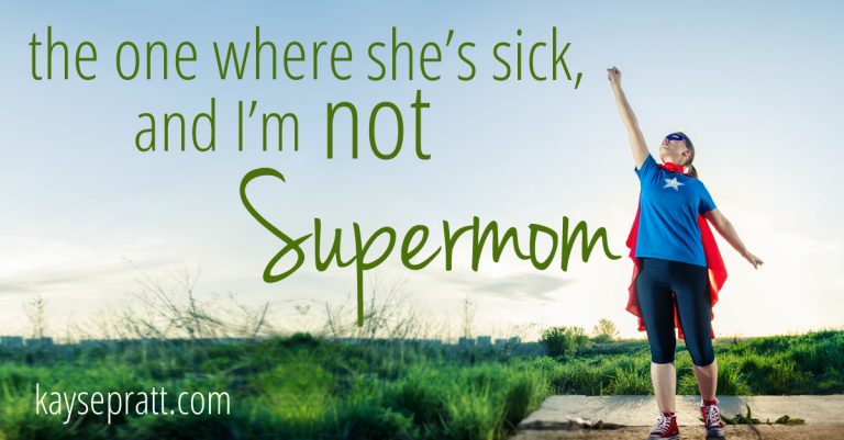 The One Where She is Sick, and I’m Not Supermom