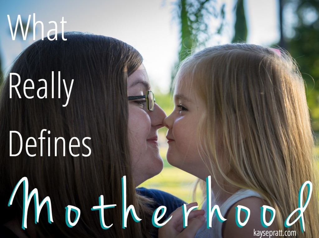 What Really Defines Motherhood - KaysePratt.com