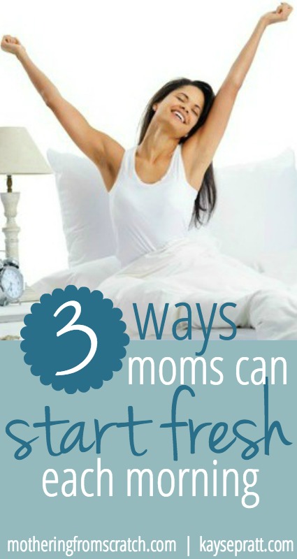 3 Ways Moms Can Start Fresh Everyday
