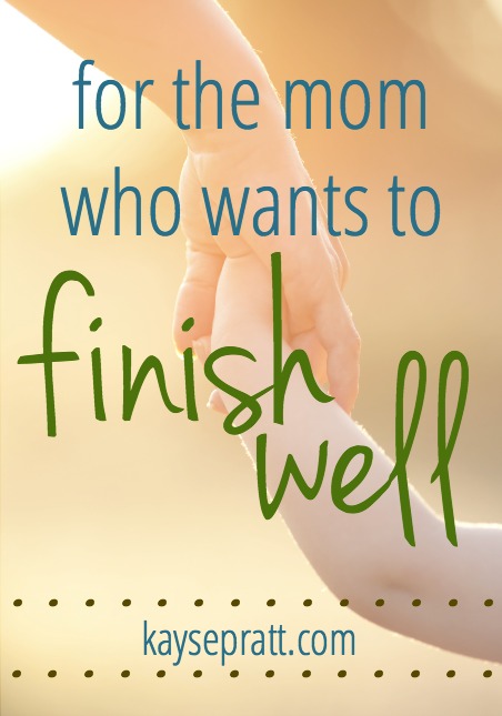 For the mom who wants to finish well - kaysepratt.com