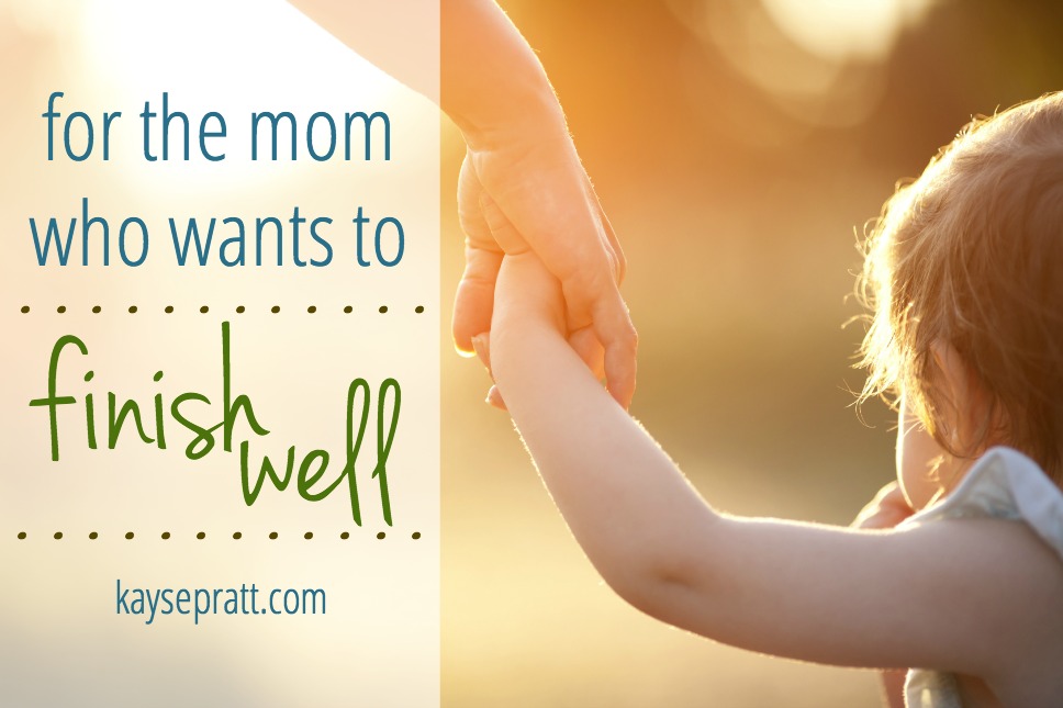 for the mom who wants to finish well - kaysepratt.com