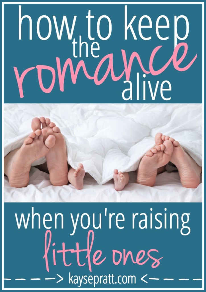 How To Keep The Romance Alive When You're Raising Littles - KaysePratt.com