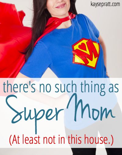 No Such Thing As SuperMom - KaysePratt.com
