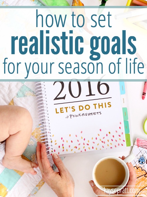 Setting Realistic Goals For Your Season Of Life - KaysePratt.com