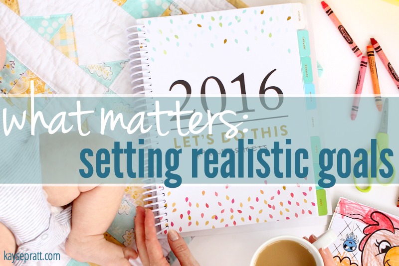 What Matters :: Setting Realistic Goals