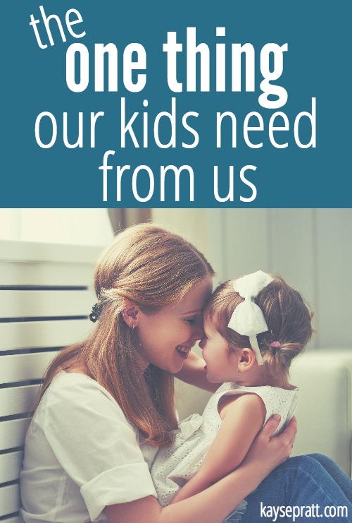 The One Thing Our Kids Need From Us - KaysePratt.com Pinterest