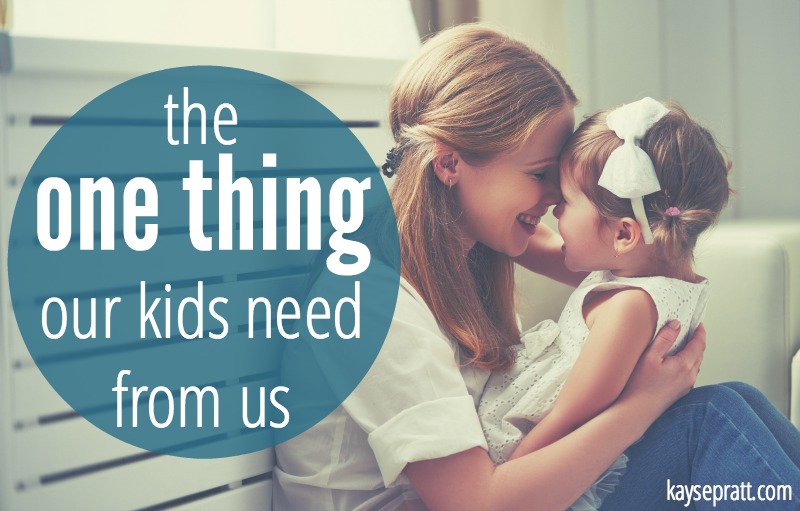 The One Thing Our Kids Need From Us