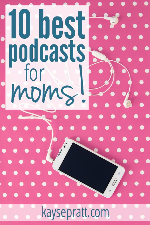 10 Best Podcasts for Moms - KaysePratt.com