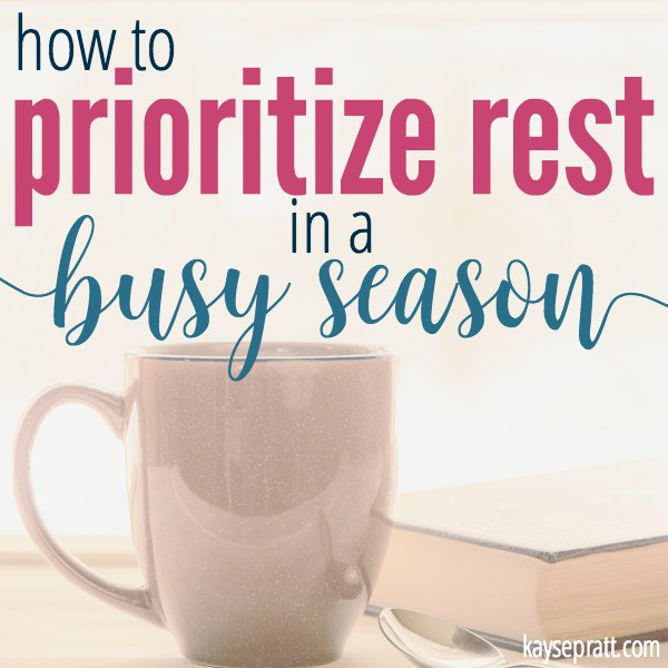 How to Prioritize Rest in a Busy Season - KaysePratt.com