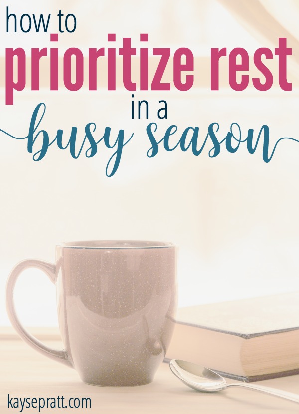 How to Prioritize Rest in a Busy Season - KaysePratt.com 