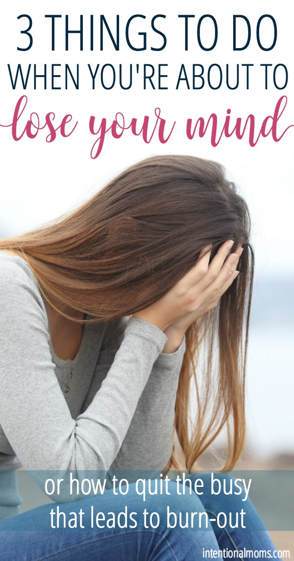 3 things to do when you're about to lose your mind - IntentionalMoms.com