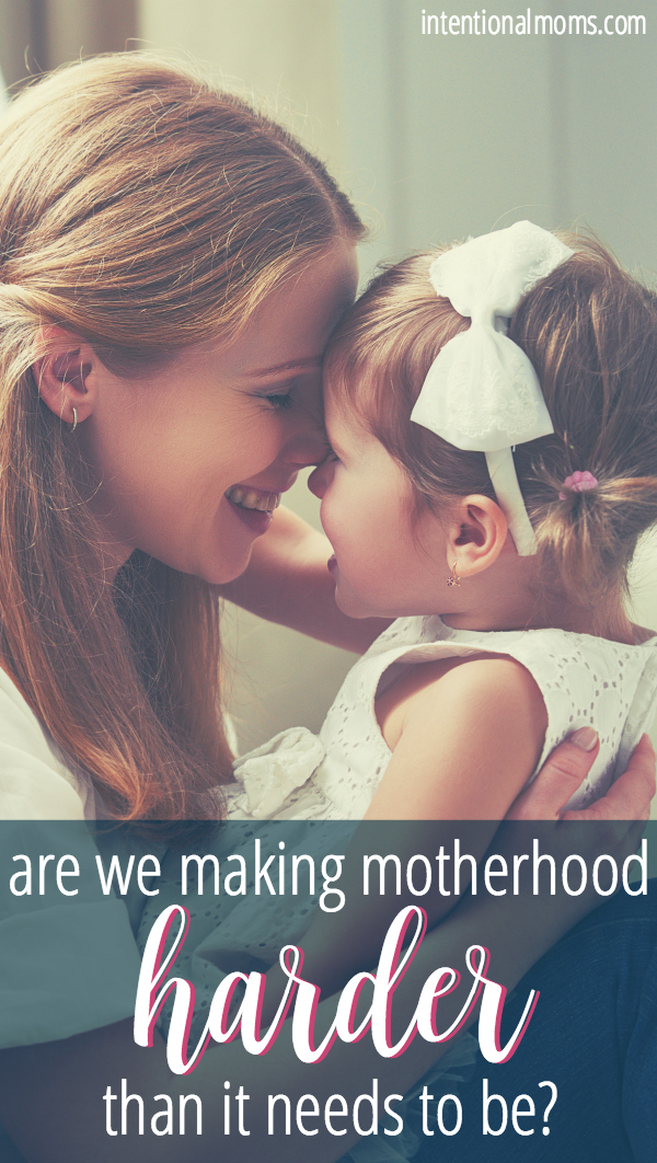Are we making motherhood harder than it needs to be? - IntentionalMoms.com
