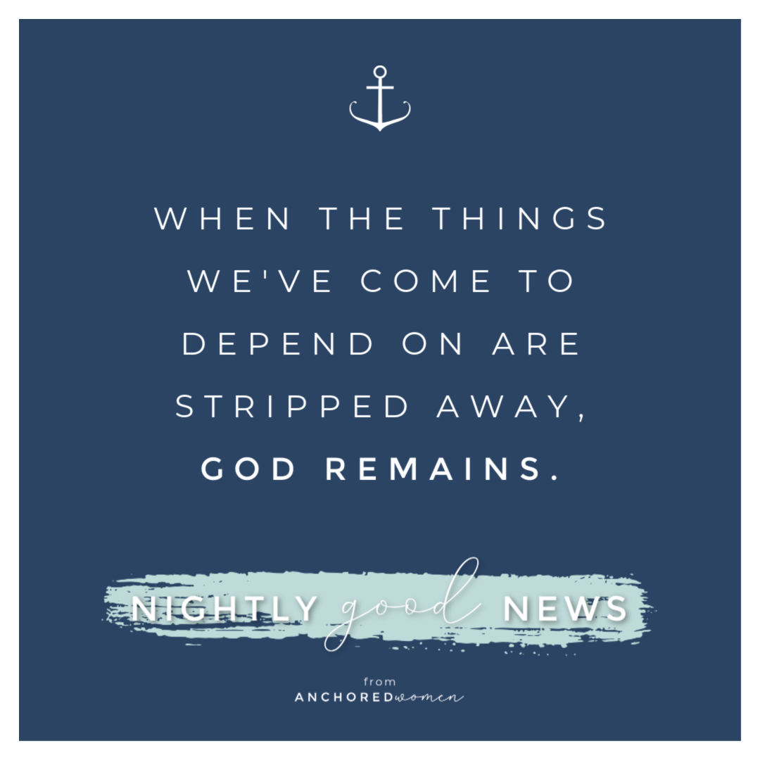 When the things we depend on are stripped away // Nightly Good News!