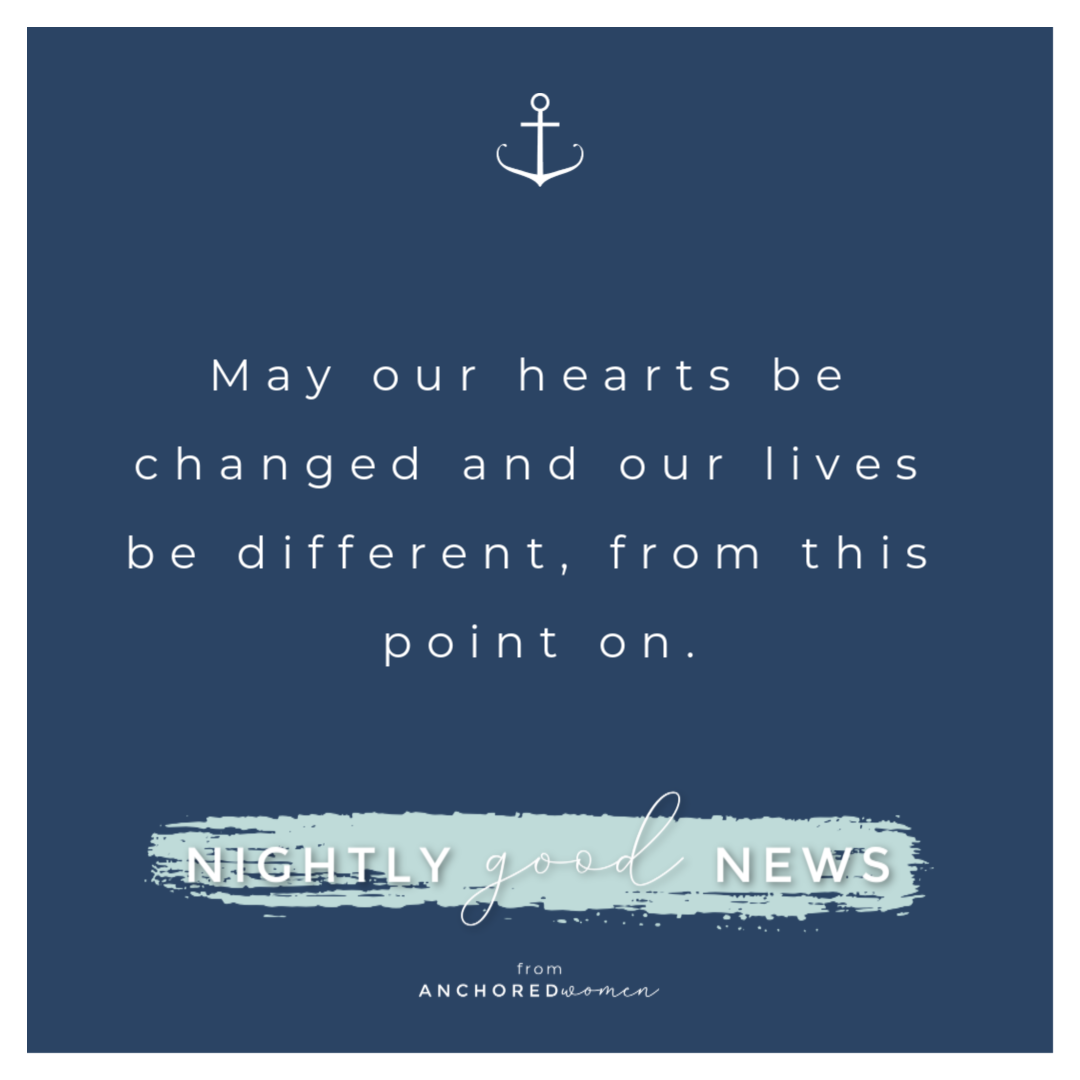 May our hearts be changed // Nightly Good News!!