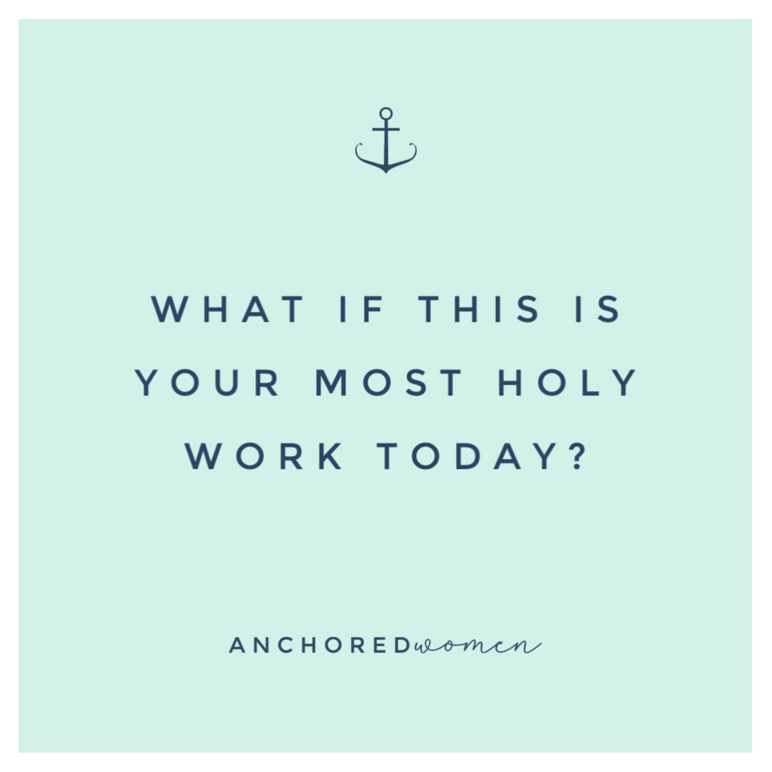 What is your most holy work today?
